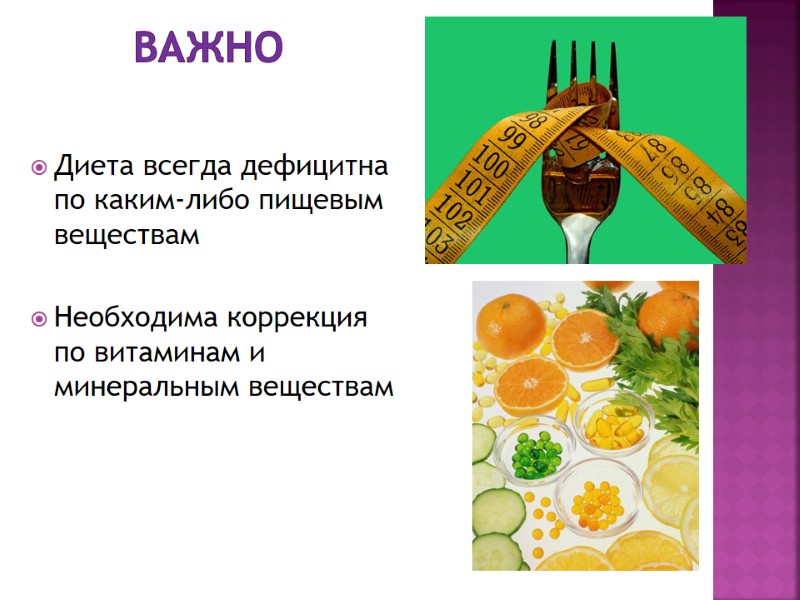 ВАЖНО Диета всегда дефицитна по каким-либо пищевым веществам  Необходима коррекция по витаминам и